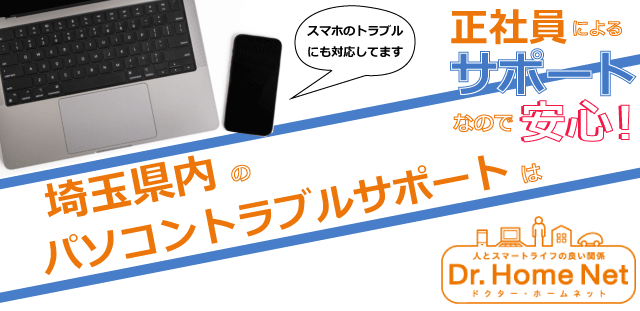 埼玉県内のパソコントラブルサポートはドクターホームネット！正社員によるサポートなので安心！スマホトラブルにも対応してます